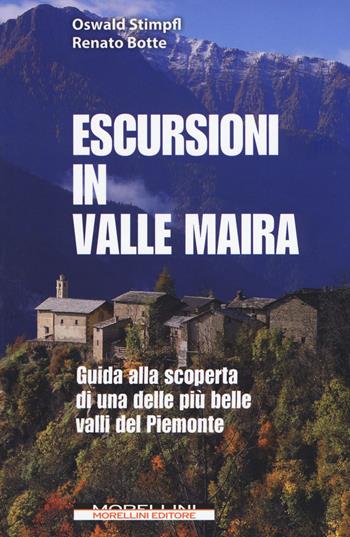 Escursioni in Valle Maira. Guida alla scoperta di una delle più belle valli del Piemonte - Oswald Stimpfl, Renato Botte - Libro Morellini 2017, Fuori collana | libraccio.click