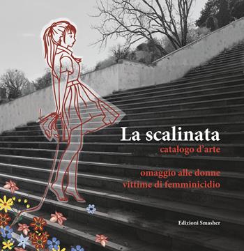 La scalinata catalogo d'arte. Omaggio alle donne vittime di femminicidio  - Libro Smasher 2023, Orme d'arte | libraccio.click