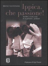 Ippica, che passione! Aneddoti, ricordi, storie di un puntatore... perdente! - Bruno Santopadre - Libro EPC 2008 | libraccio.click