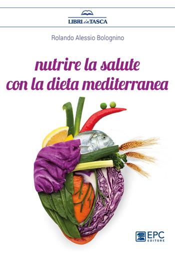Nutrire la salute con la dieta mediterranea - Rolando Alessio Bolognino - Libro EPC 2018, Libri in tasca | libraccio.click