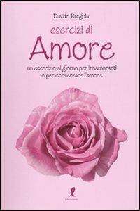 Esercizi d'amore. Un esercizio al giorno per innamorarsi o per conservare l'amore - Davide Bregola - Libro Liberamente 2010, Esercizi di felicità | libraccio.click