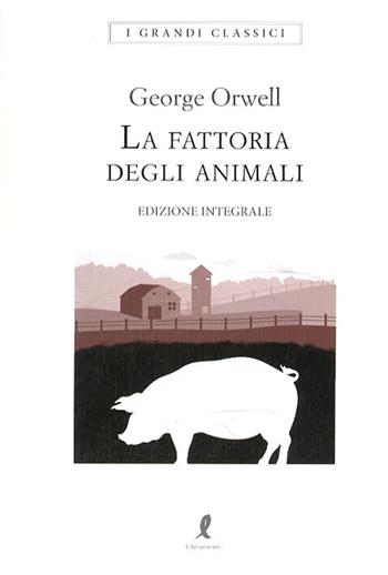 La fattoria degli animali. Ediz. integrale - George Orwell - Libro Liberamente 2020, I grandi classici | libraccio.click