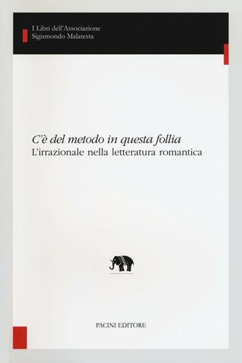 C'è del metodo in questa follia. L'irrazionale nella letteratura romantica  - Libro Pacini Editore 2016, Studi di letterature moderne e comparate | libraccio.click