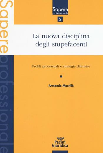 La nuova disciplina degli stupefacenti. Profili processuali e stategie difensive - Armando Macrillò - Libro Pacini Editore 2016, Sapere professionale | libraccio.click