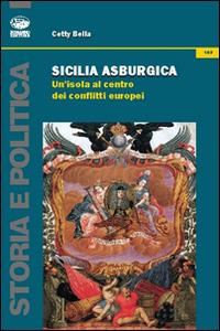 Sicilia asburgica. Un'isola al centro dei conflitti europei - Cetty Bella - Libro Bonanno 2014, Storia e politica | libraccio.click