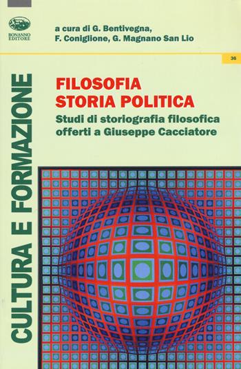 Filosofia, storia, politica. Studi di storiografia filosofica offerti a Giuseppe Cacciatore  - Libro Bonanno 2017, Cultura e formazione. Filosofia | libraccio.click