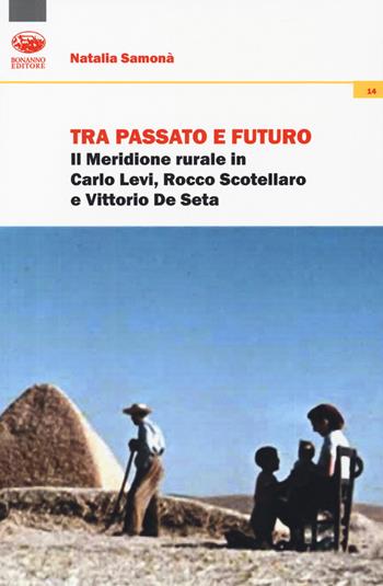 Tra passato e futuro. Il Meridione rurale in Carlo Levi, Rocco Scotellaro e Vittorio De Seta - Natalia Samonà - Libro Bonanno 2018, Xanadu | libraccio.click