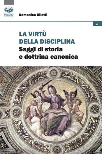 La virtù della disciplina. Saggi di storia e dottrina canonica - Domenico Bilotti - Libro Bonanno 2022, Cultura e formazione. Filosofia | libraccio.click