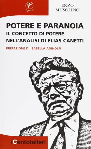 Potere e paranoia. Il concetto di potere nell'analisi di Elias Canetti - Enzo Musolino - Libro Il Prato 2008, I centotalleri | libraccio.click