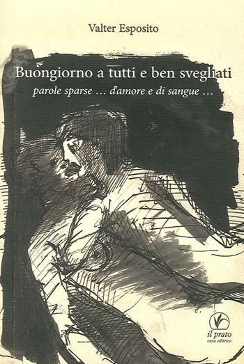 Buongiorno a tutti e ben svegliati. Parole sparse... d'amore e di sangue... - Valter Esposito - Libro Il Prato 2015, Le meleagrine | libraccio.click
