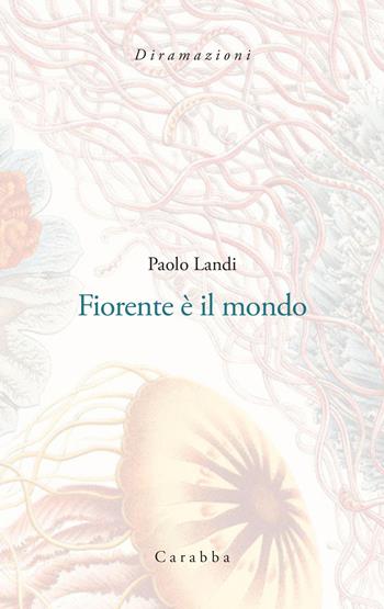 Fiorente è il mondo - Paolo Landi - Libro Carabba 2025, Diramazioni | libraccio.click