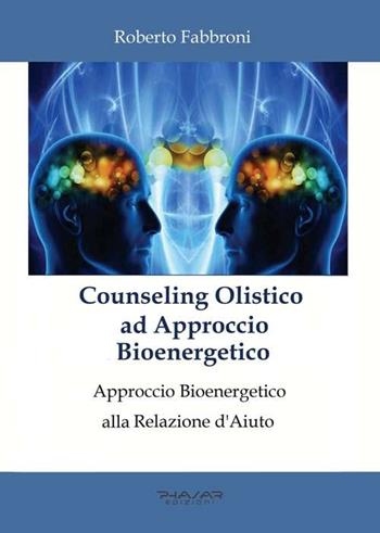 Counseling olistico ad approccio bioenergetico. Approccio bioenergetico alla relazione d’aiuto - Roberto Fabbroni - Libro Phasar Edizioni 2017 | libraccio.click