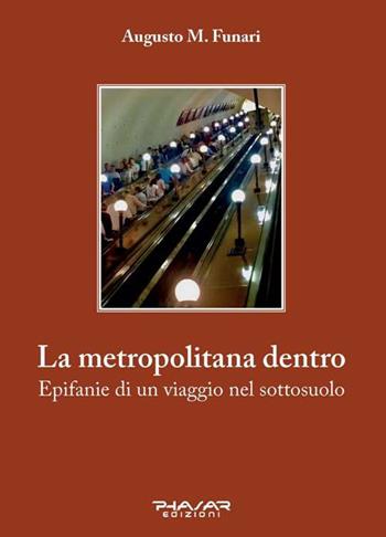 La metropolitana dentro. Epifanie di un viaggio nel sottosuolo - Augusto M. Funari - Libro Phasar Edizioni 2018 | libraccio.click
