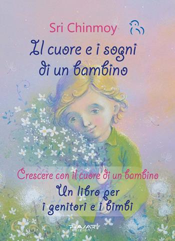 Il cuore e i sogni di un bambino. Crescere con il cuore di un bambino. Un libro per i genitori e i bimbi - Sri Chinmoy - Libro Phasar Edizioni 2020 | libraccio.click