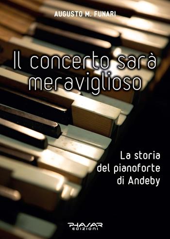 Il concerto sarà meraviglioso. La storia del pianoforte di Andeby - Augusto M. Funari - Libro Phasar Edizioni 2022 | libraccio.click