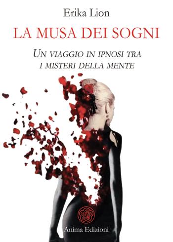 La musa dei sogni. Un Viaggio in ipnosi tra i misteri della mente - Erika Lion - Libro Anima Edizioni 2025, Letteratura per l'anima | libraccio.click