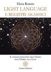 Light language e registri akashici. Il viaggio iniziatico dell'anima dall'ombra alla luce