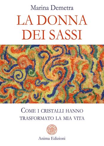 La donna dei sassi. Come i cristalli hanno trasformato la mia vita - Marina Demetra - Libro Anima Edizioni 2026, Manuali per l'anima | libraccio.click