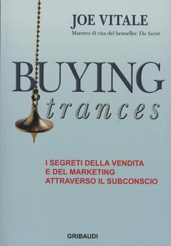 Buying trances. I segreti della vendita e del marketing attraverso il subconscio - Joe Vitale - Libro Gribaudi 2010 | libraccio.click