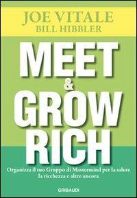 Meet & grow rich. Organizza il tuo gruppo mastermind per la salute, la ricchezza e altro ancora - Joe Vitale, Bill Hibbler - Libro Gribaudi 2011 | libraccio.click