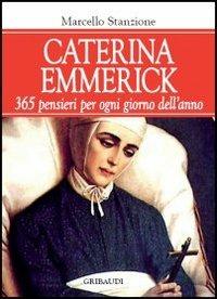 Caterina Emmerick. 365 pensieri per ogni giorno dell'anno - Marcello Stanzione - Libro Gribaudi 2013 | libraccio.click