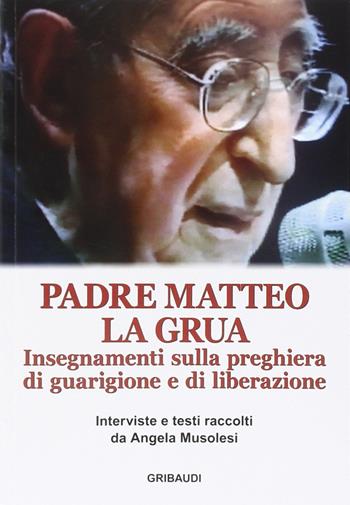 Insegnamenti sulla preghiera di guarigione e di liberazione - Matteo La Grua - Libro Gribaudi 2015 | libraccio.click
