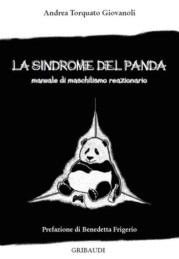La sindrome del panda. Manuale di maschilismo reazionario - Andrea Torquato Giovanoli - Libro Gribaudi 2016 | libraccio.click