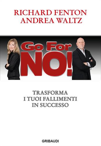 Go for no! Trasforma i tuoi fallimenti in successo - Richard Fenton, Andrea Waltz - Libro Gribaudi 2017 | libraccio.click