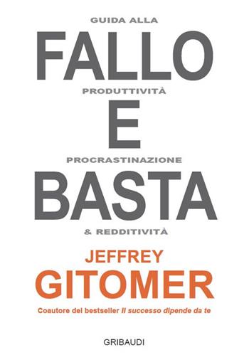 Fallo e basta. Guida alla produttività, procrastinazione e redditività - Jeffrey Gitomer - Libro Gribaudi 2020 | libraccio.click