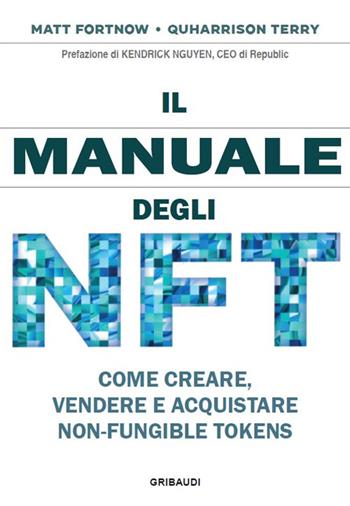 Il manuale degli NFT. Come creare, vendere e acquistare Non-Fungible Token - Matt Fortnow, Terry Quharrison - Libro Gribaudi 2023 | libraccio.click