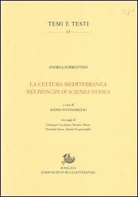La cultura mediterranea nei «Principi di scienza nuova» - Andrea Sorrentino - Libro Edizioni di Storia e Letteratura 2011, Temi e testi | libraccio.click