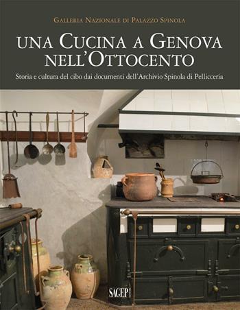 Una cucina a Genova nell'Ottocento. Storia e cultura del cibo dai documenti dell'archivio Spinola di Pellicceria  - Libro SAGEP 2016, Spinola argomenti | libraccio.click