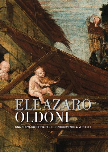 Eleazaro Oldoni una nuova scoperta per il Rinascimento a Vercelli. Ediz. illustrata - Vittorio Natale - Libro SAGEP 2019 | libraccio.click