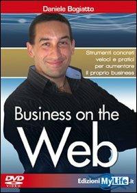 Business on the web. Strumenti concreti veloci e pratici per aumentare il proprio business. Con DVD - Daniele Bogiatto - Libro My Life 2009 | libraccio.click