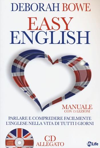 Easy english. Parlare e comprendere facilmente l'inglese nella vita di tutti i giorni. Con CD Audio - Deborah Bowe - Libro My Life 2012 | libraccio.click