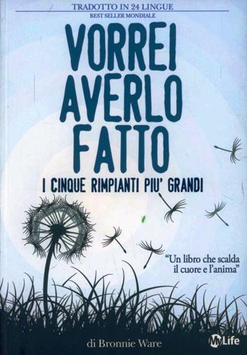 Vorrei averlo fatto. I cinque rimpianti più grandi di chi è alla fine della vita - Bronnie Ware - Libro My Life 2012, Psicologia e crescita personale | libraccio.click