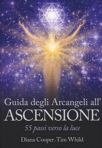 Guida degli arcangeli all'ascensione. 55 passi verso la luce - Diana Cooper, Tim Whild - Libro My Life 2016, Spiritualità e tecniche energetiche | libraccio.click