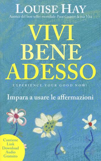 Vivi bene adesso. Impara a usare le affermazioni. Nuova ediz. - Louise L. Hay - Libro My Life 2017 | libraccio.click