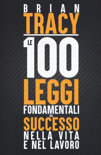 Le 100 leggi fondamentali del successo nella vita e nel lavoro - Brian Tracy - Libro My Life 2017 | libraccio.click