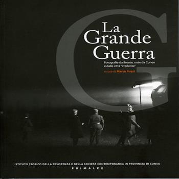 La grande guerra. Fotografie dal fronte, note da Cuneo e dalle città irredente. Ediz. illustrata  - Libro Ass. Primalpe Costanzo Martini 2015 | libraccio.click