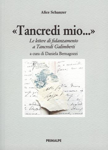 Tancredi mio... Le lettere di fidanzamento a Tancredi Galimberti - Alice Schanzer - Libro Ass. Primalpe Costanzo Martini 2019 | libraccio.click