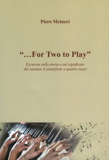«...for two to play». Excursus sulla storia e sul significato del suonare il pianoforte a quattro mani - Piero Meineri - Libro Ass. Primalpe Costanzo Martini 2021 | libraccio.click