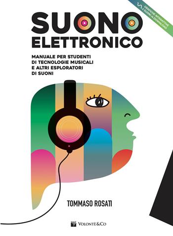 Suono elettronico. Manuale per studenti di tecnologie musicali e altri esploratori di suoni. - Tommaso Rosati - Libro Volontè & Co 2023 | libraccio.click