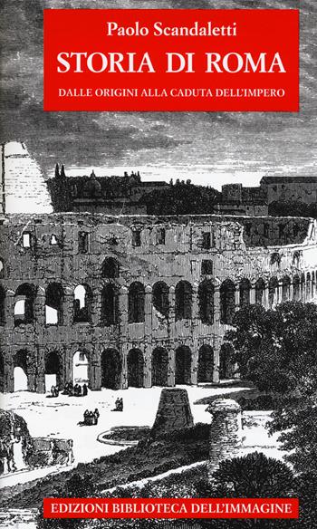 Storia di Roma. Vol. 1: Dalle origini alla fine dell'impero - Paolo Scandaletti - Libro Biblioteca dell'Immagine 2017, Storie delle città | libraccio.click
