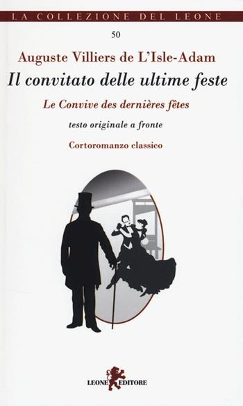 Il convitato delle ultime feste. Testo francese a fronte - P. A. Villiers de L'Isle-Adam - Libro Leone 2013, I leoncini | libraccio.click