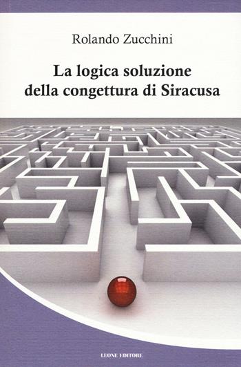 La logica soluzione della congettura di Siracusa - Rolando Zucchini - Libro Leone 2016, Téxnes | libraccio.click