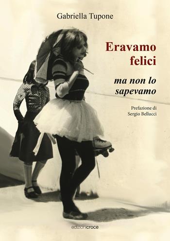 Eravamo felici ma non lo sapevamo - Gabriella Tupone - Libro Croce Libreria 2025, Fuori collana | libraccio.click