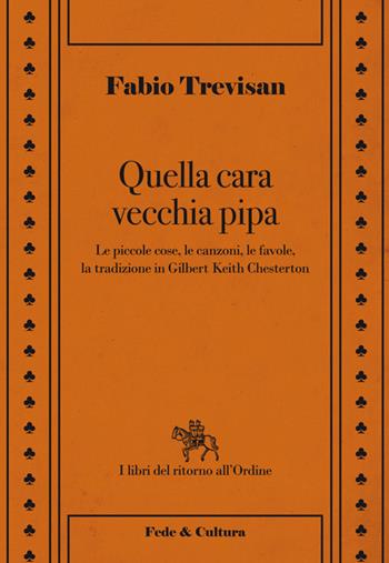 Quella cara vecchia pipa. Le piccole cose, le favole e la tradizione in Gilbert Keith Chesterton - Fabio Trevisan - Libro Fede & Cultura 2014, I libri del ritorno all'ordine | libraccio.click
