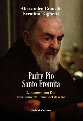 Padre Pio santo eremita. L’incontro con Dio sulle orme dei Padri del deserto - Alessandro Gnocchi, Serafino Tognetti - Libro Fede & Cultura 2017, Spirituale | libraccio.click