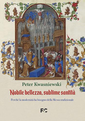 Nobile bellezza, sublime santità. Perché la modernità ha bisogno della messa tradizionale - Peter Kwasniewski - Libro Fede & Cultura 2021, Spirituale | libraccio.click